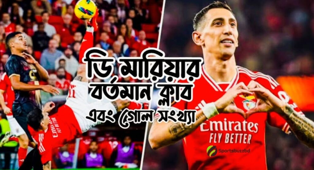 ডি মারিয়ার বর্তমান ক্লাব এবং গোল সংখ্যা কত আপডেট তথ্য