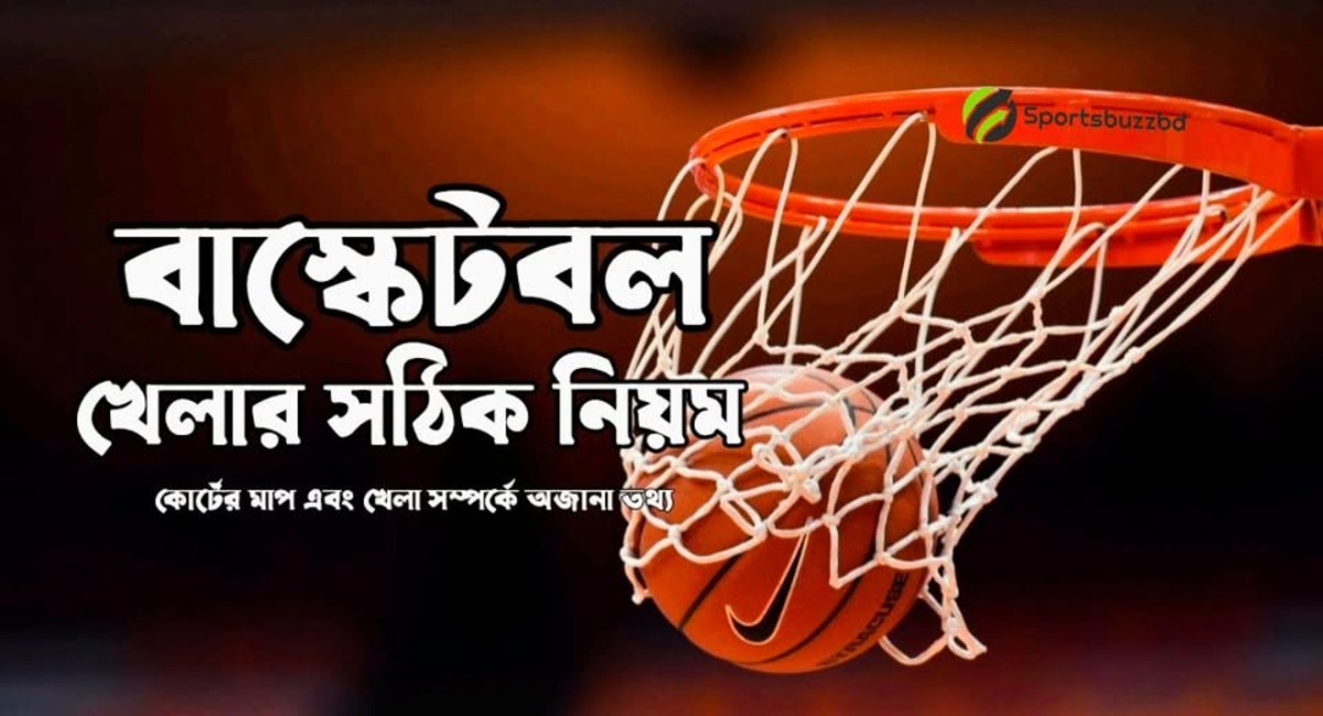 বাস্কেটবল খেলার সঠিক নিয়ম: কোর্টের মাপ এবং খেলা সম্পর্কে অজানা তথ্য