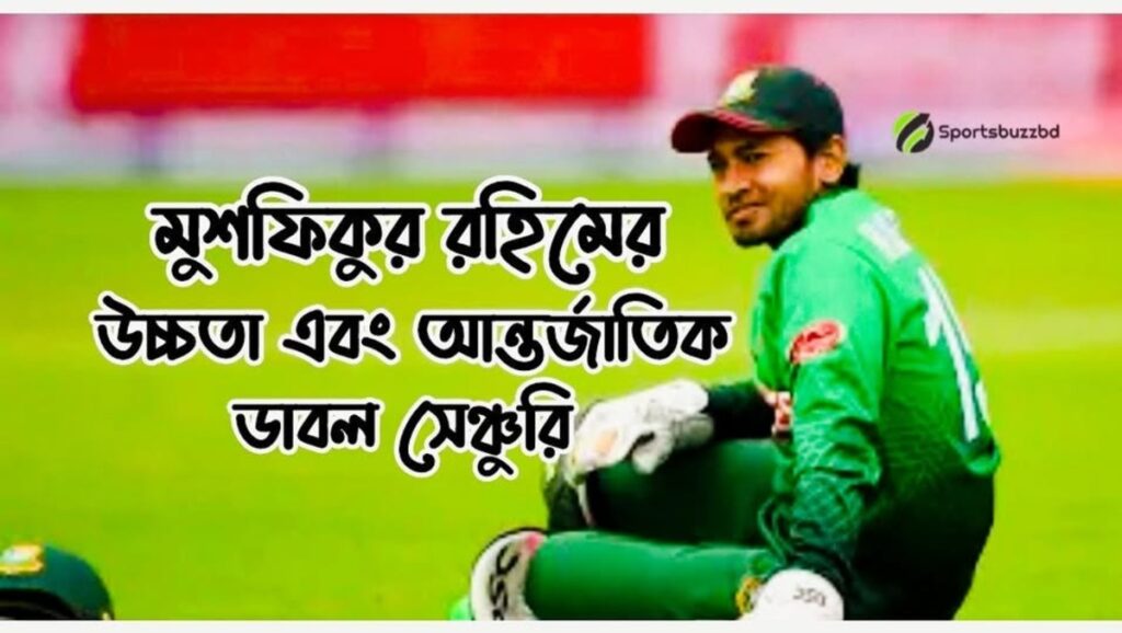 মুশফিকুর রহিম উচ্চতা, আন্তর্জাতিক ডাবল সেঞ্চুরি এবং পরিসংখ্যান আপডেট